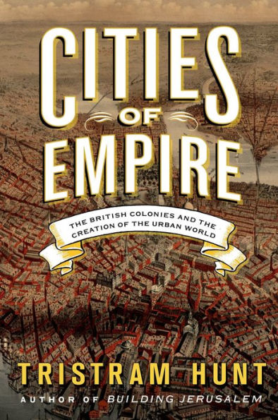 Cities of Empire: The British Colonies and the Creation of the Urban ...