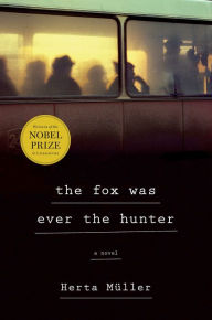 Title: The Fox Was Ever the Hunter, Author: Herta Müller