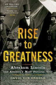 Title: Rise to Greatness: Abraham Lincoln and America's Most Perilous Year, Author: David Von Drehle