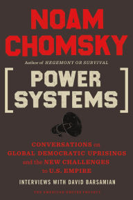 Title: Power Systems: Conversations on Global Democratic Uprisings and the New Challenges to U.S. Empire, Author: Noam Chomsky