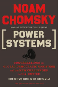 Title: Power Systems: Conversations on Global Democratic Uprisings and the New Challenges to U.S. Empire, Author: Noam Chomsky
