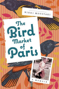 Title: The Bird Market of Paris: A Memoir, Author: Nikki Moustaki