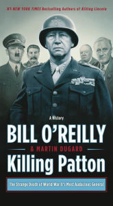 Title: Killing Patton: The Strange Death of World War II's Most Audacious General, Author: Bill O'Reilly