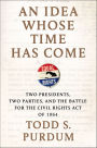 An Idea Whose Time Has Come: Two Presidents, Two Parties, and the Battle for the Civil Rights Act of 1964