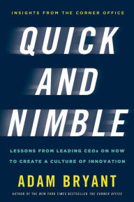 Quick and Nimble: Lessons from Leading CEOs on How to Create a Culture of Innovation