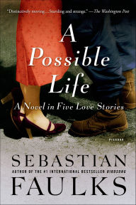 Title: A Possible Life: A Novel in Five Love Stories, Author: Sebastian Faulks