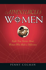 Title: Adventurous Women: Eight True Stories About Women Who Made a Difference, Author: Penny Colman