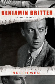 Title: Benjamin Britten: A Life for Music, Author: Neil Powell