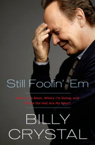 Title: Still Foolin' 'Em: Where I've Been, Where I'm Going, and Where the Hell Are My Keys?, Author: Billy Crystal