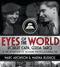 Title: Eyes of the World: Robert Capa, Gerda Taro, and the Invention of Modern Photojournalism, Author: Marc Aronson