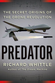 Title: Predator: The Secret Origins of the Drone Revolution, Author: Richard Whittle