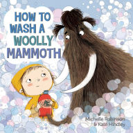 Title: How to Wash a Woolly Mammoth: A Picture Book, Author: Michelle Robinson