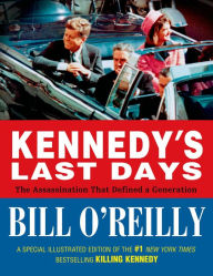 Title: Kennedy's Last Days: The Assassination That Defined a Generation, Author: Bill O'Reilly