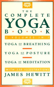 Title: The Complete Yoga Book: Yoga of Breathing, Yoga of Posture, Yoga of Meditation, Author: James Hewitt