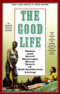 Title: The Good Life: Helen and Scott Nearing's Sixty Years of Self-Sufficient Living, Author: Scott Nearing