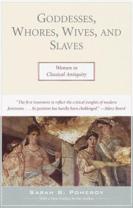 Title: Goddesses, Whores, Wives, and Slaves: Women in Classical Antiquity, Author: Sarah B. Pomeroy