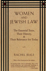 Title: Women and Jewish Law: The Essential Texts, Their History, and Their Relevance for Today, Author: Rachel Biale