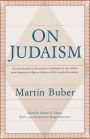On Judaism: An Introduction to the Essence of Judaism by One of the Most Important Religious Thinkers of the Twentieth Century