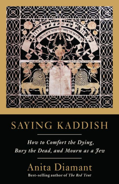 Saying Kaddish: How to Comfort the Dying, Bury the Dead, and Mourn As a Jew