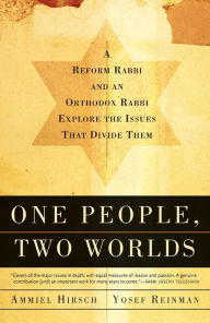 Title: One People, Two Worlds: A Reform Rabbi and an Orthodox Rabbi Explore the Issues That Divide Them, Author: Ammiel Hirsch