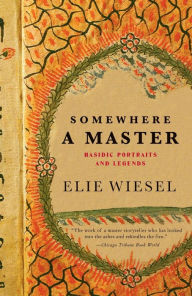 Title: Somewhere a Master: Hasidic Portraits and Legends, Author: Elie Wiesel