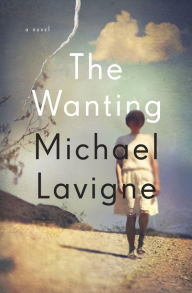 Title: The Wanting: A Novel, Author: Michael Lavigne