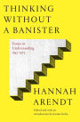 Thinking Without a Banister: Essays in Understanding, 1953-1975