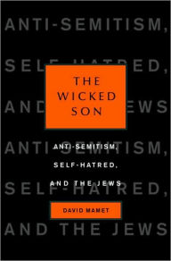 Title: The Wicked Son: Anti-Semitism, Self-hatred, and the Jews, Author: David Mamet