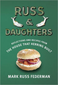 Title: Russ & Daughters: Reflections and Recipes from the House That Herring Built, Author: Mark Russ Federman