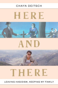 Title: Here and There: Leaving Hasidism, Keeping My Family, Author: Chaya Deitsch