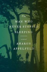 Title: The Man Who Never Stopped Sleeping, Author: Aharon Appelfeld