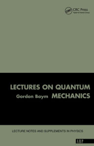 Title: Lectures On Quantum Mechanics / Edition 1, Author: Gordon Baym