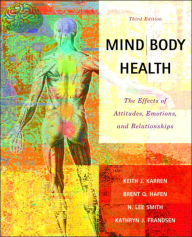 Title: Mind/Body Health: The Effects of Attitudes, Emotions and Relationships / Edition 3, Author: Keith J. Karren