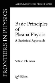 Title: Basic Principles Of Plasma Physics: A Statistical Approach / Edition 1, Author: Setsuo Ichimaru