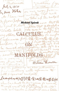 Title: Calculus On Manifolds: A Modern Approach To Classical Theorems Of Advanced Calculus / Edition 1, Author: Michael Spivak