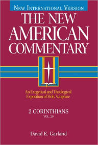 Title: 2 Corinthians: An Exegetical and Theological Exposition of Holy Scripture, Author: David  E. Garland