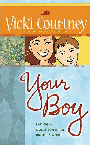 Your Boy: Raising a Godly Son in an Ungodly World by Vicki Courtney ...