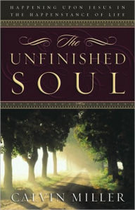 Title: The Unfinished Soul: Happening Upon Jesus in the Happenstance of Life, Author: Calvin Miller