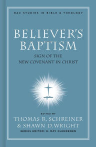 Title: Believer's Baptism: Sign of the New Covenant in Christ, Author: Thomas R. Schreiner