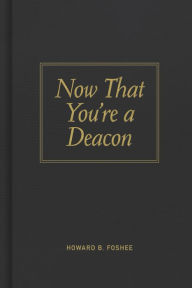 Title: Now That You're a Deacon, Author: Howard B. Foshee