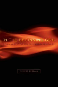 Title: In the Beginning God: A Fresh Look at the Case for Original Monotheism, Author: Winfried Corduan