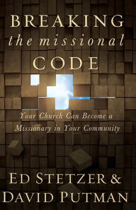 Title: Breaking the Missional Code: Your Church Can Become a Missionary in Your Community, Author: Ed Stetzer