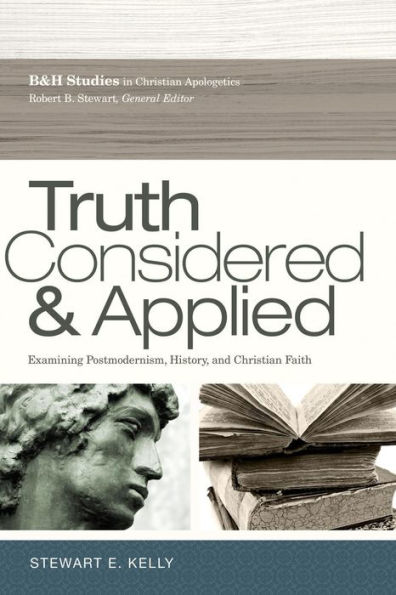 Truth Considered and Applied: Examining Postmodernism, History, and Christian Faith