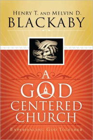 Title: A God-Centered Church: Experiencing God Together, Author: Henry T. Blackaby