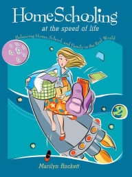 Title: Homeschooling at the Speed of Life: Balancing Home, School, and Family in the Real World, Author: Marilyn Rockett