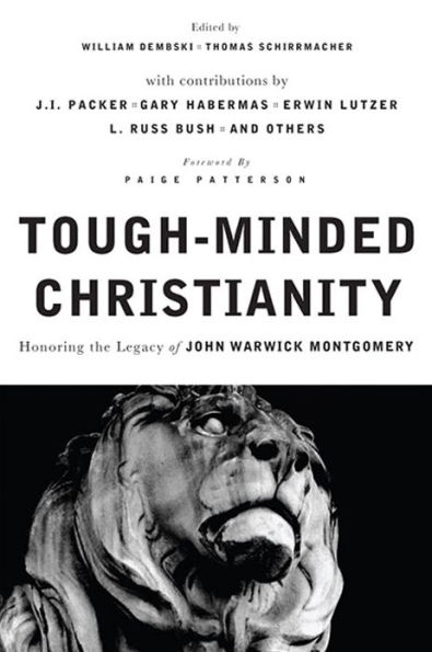 Tough-Minded Christianity: Honoring the Legacy of John Warwick Montgomery