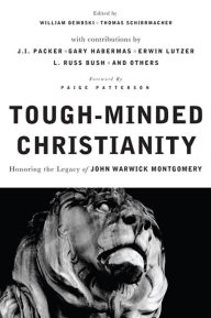 Title: Tough-Minded Christianity: Honoring the Legacy of John Warwick Montgomery, Author: William A. Dembski