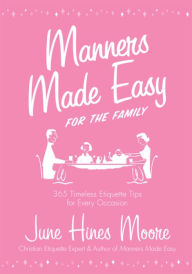 Title: Manners Made Easy for the Family: 365 Timeless Etiquette Tips for Every Occasion, Author: June Hines Moore