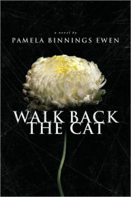 Title: Walk Back the Cat: A Novel, Author: Pamela Binnings Ewen