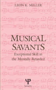 Title: Musical Savants: Exceptional Skill in the Mentally Retarded / Edition 1, Author: Leon K. Miller